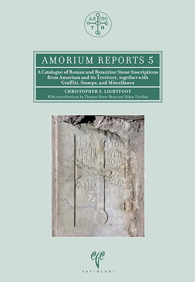A Catalogue of Roman and Byzantine Stone Inscriptions from Amorium and its Territory, Together with Graffiti, Stamps, and Miscellanea - Amorium Reports 5