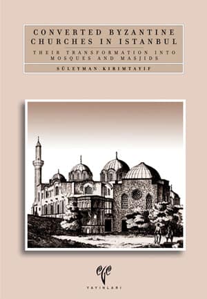 Converted Byzantine Churches in Istanbul. Their Transformation into Mosques and Masjids Converted Byzantine Churches in Istanbul. Their Transformation into Mosques and Masjids