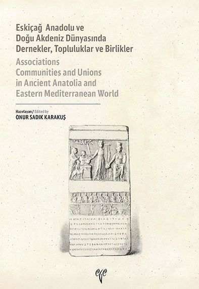 Eskiçağ Anadolu ve Doğu Akdeniz Dünyasında Dernekler, Topluluklar ve Birlikler / Associations Communities and Unions in Ancient Anatolia and Eastern Mediterranean World