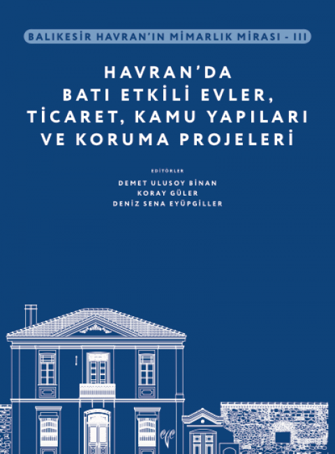Balıkesir Havran’ın Mimarlık Mirası - III Havran’da Batı Etkili Evler, Ticaret, Kamu Yapıları ve Koruma Projeleri