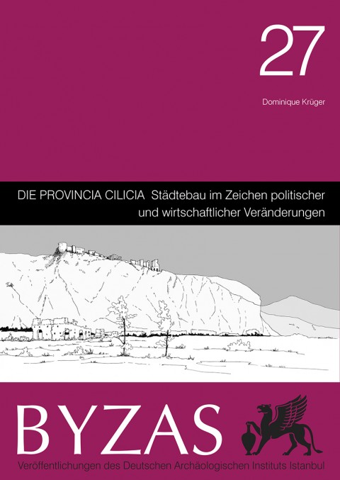 Die Provincia Cilicia Städtebau im Zeichen politischer und wirtschaftlicher Veränderungen - Byzas 27